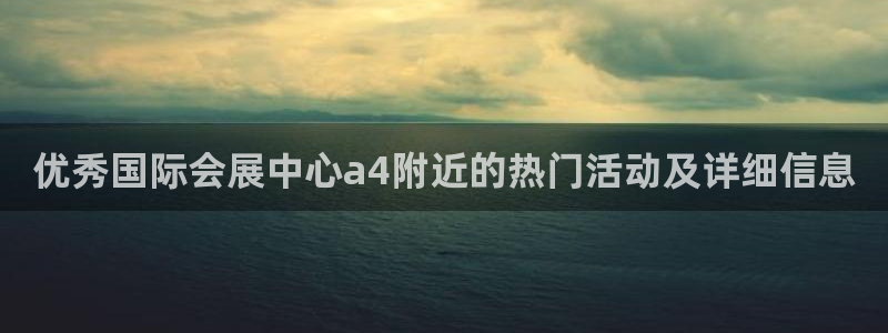果搏东方客服：优秀国际会展中心a4附近的