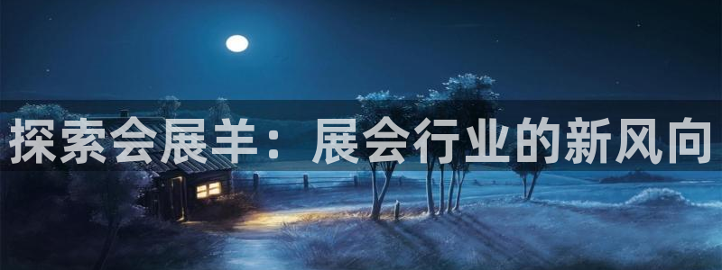果博账号注册要钱吗：探索会展羊：展会行业