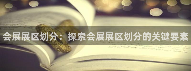 果博公司开户热线：会展展区划分：探索会展展区划分的关键要素