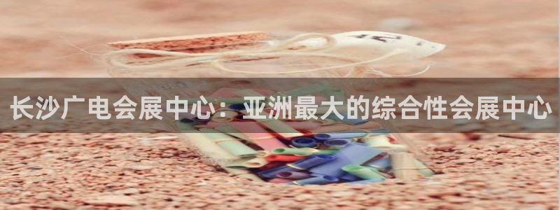 果博平台真实吗安全吗：长沙广电会展中心：