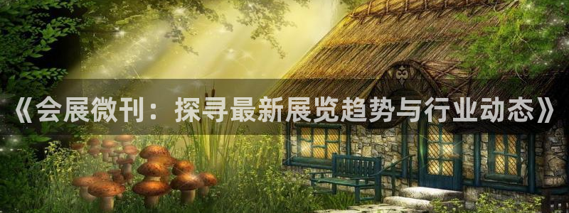 果博代理网：《会展微刊：探寻最新展览趋势与行业动态》