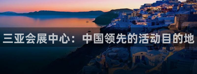 果博平台开户电话：三亚会展中心：中国领先的活动目的地