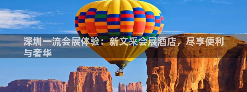 果博平台赖不赖：深圳一流会展体验：新文采会展酒店，尽享便利
与奢华