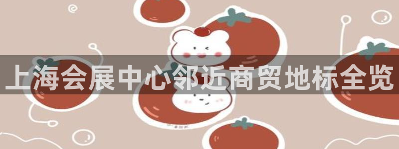果博公司会员注册：上海会展中心邻近商贸地标全览