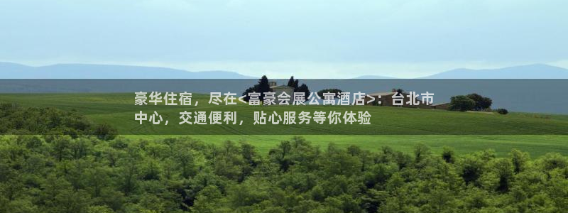 果博公司：豪华住宿，尽在<富豪会展公寓酒店>：台北市
中心，交通便利，贴心服务等你体验