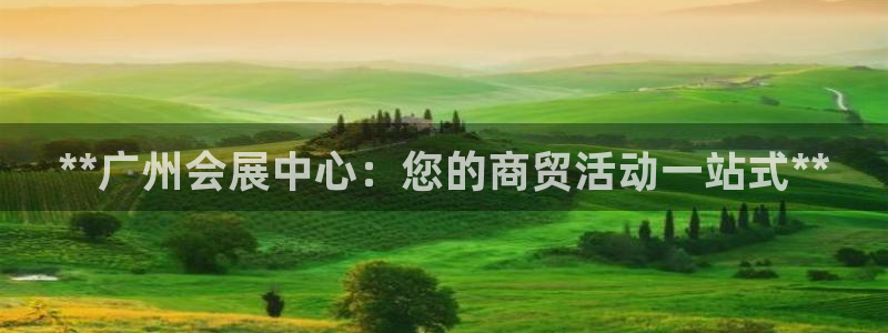 果博上分电话：**广州会展中心：您的商贸活动一站式**