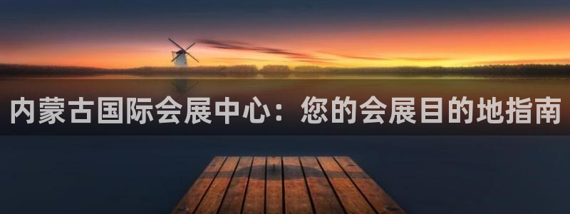 果博手机下载网址：内蒙古国际会展中心：您的会展目的地指南