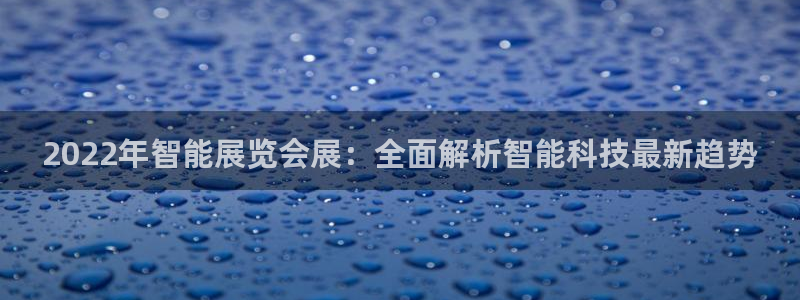 果博公司客服怎么样：2022年智能展览会展：全面解析智能科技最新趋势