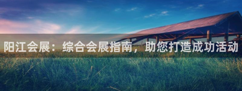 果博服务电话：阳江会展：综合会展指南，助您打造成功活动