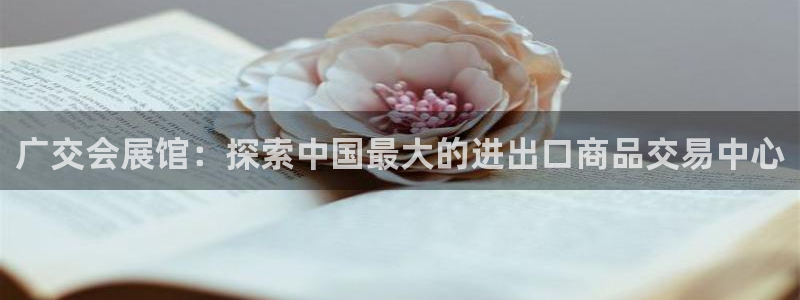 果搏代理：广交会展馆：探索中国最大的进出口商品交易中心