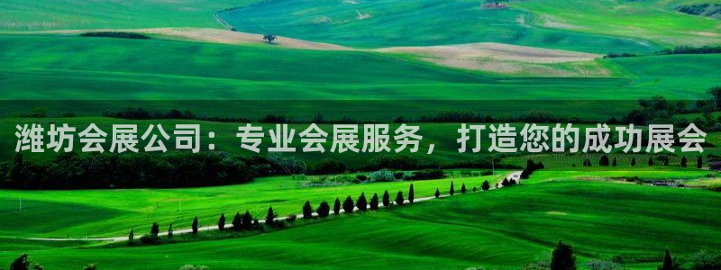 果博平台真实吗知乎：潍坊会展公司：专业会展服务，打